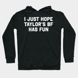 I Just Hope Taylor's Bf Has Fun Hoodie